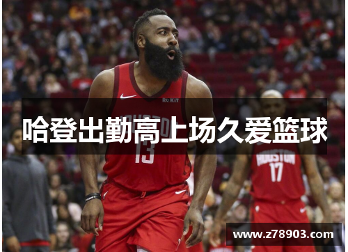 哈登出勤高上场久爱篮球